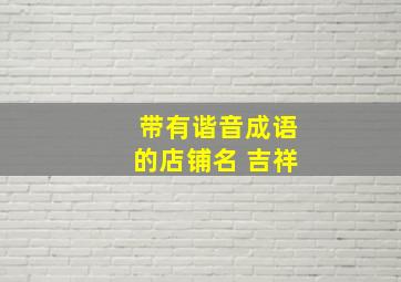 带有谐音成语的店铺名 吉祥